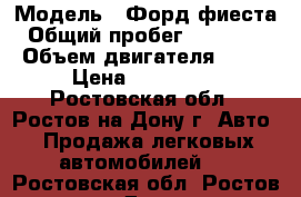  › Модель ­ Форд фиеста › Общий пробег ­ 110 000 › Объем двигателя ­ 14 › Цена ­ 210 000 - Ростовская обл., Ростов-на-Дону г. Авто » Продажа легковых автомобилей   . Ростовская обл.,Ростов-на-Дону г.